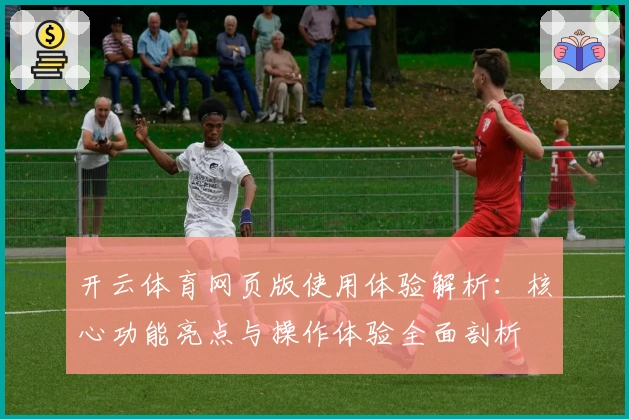 开云体育网页版使用体验解析：核心功能亮点与操作体验全面剖析