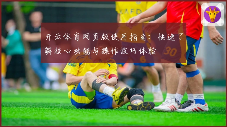 开云体育网页版使用指南：快速了解核心功能与操作技巧体验