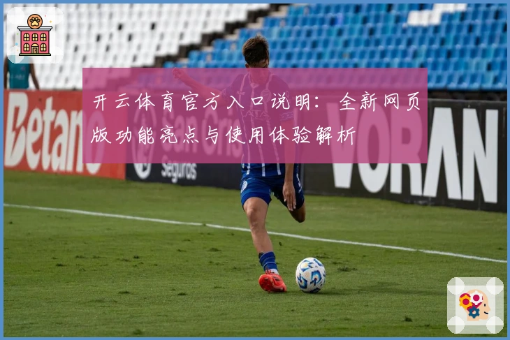 开云体育官方入口说明：全新网页版功能亮点与使用体验解析