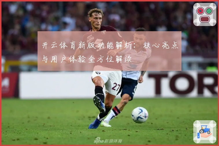 开云体育新版功能解析：核心亮点与用户体验全方位解读